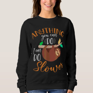 Anything You Can Do I Can Do Slower Lazy Sloth  3 Sweatshirt