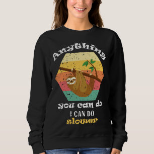 Anything You Can Do I Can Do Slower Lazy Sloth Cut Sweatshirt