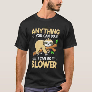 ANYTHING YOU CAN DO I CAN DO SLOWER Lazy Sloth Hum T-Shirt