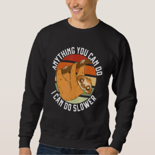 Anything You Can Do I Can Do Slower Lazy Sloth  Na Sweatshirt
