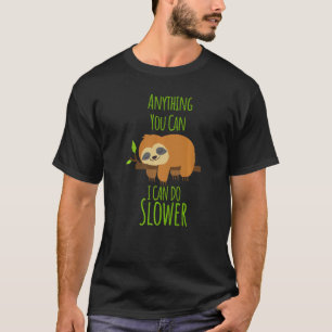 Anything You Can Do I Can Do Slower  Lazy Sloth T-Shirt