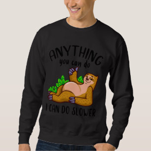 Anything You Can Do I Can Do Slower Sloth 11 Sweatshirt