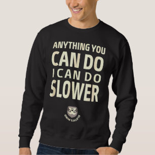 Anything You Can Do I Can Do Slower  Sloth 66 Sweatshirt