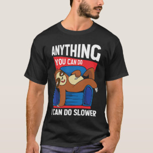 Anything You Can Do I Can Do Slower  Sloth   7 T-Shirt