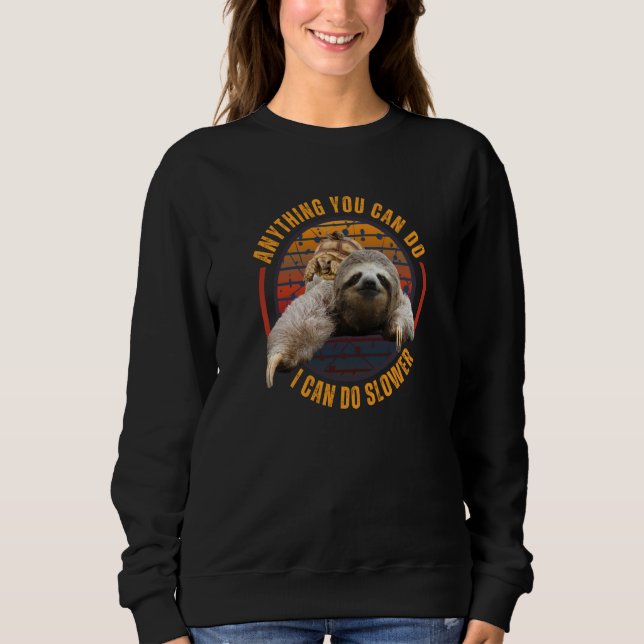 Anything You Can Do I Can Do Slower Sloth Sweatshirt (Front)