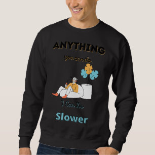 Anything You Can Do I Can Do Slower Sloth Sweatshirt