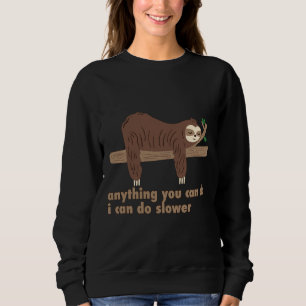 Anything You Can Do I Can Do Slower Sloth Sweatshirt