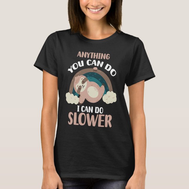 Anything You Can Do I Can Do Slower  Sloth T-Shirt (Front)