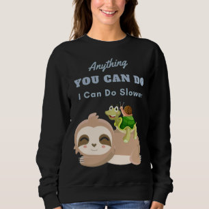 Anything You Can Do I Can Do Slower Sloth Turtle S Sweatshirt