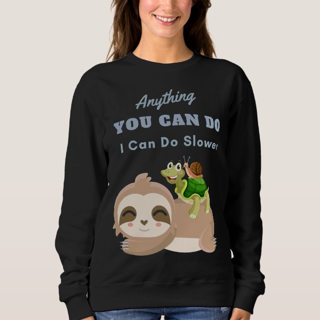 Anything You Can Do I Can Do Slower Sloth Turtle S Sweatshirt (Front)