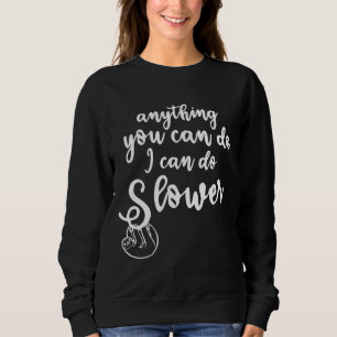 Anything You Can Do I Can Do Slower Sloth White Sweatshirt