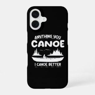 Anything You Canoe I Canoe Better Canoeing Gear iPhone 16 Case