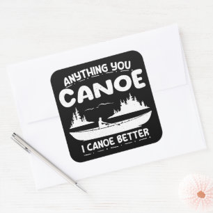 Anything You Canoe I Canoe Better Canoeing Gear Square Sticker