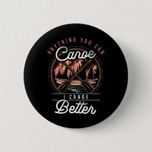 Anything You Canoe I Canoe Better Kayak Canoeing B 6 Cm Round Badge
