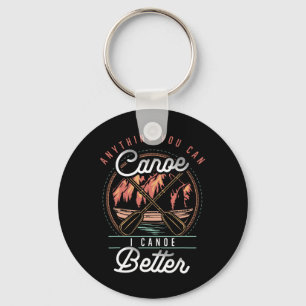 Anything You Canoe I Canoe Better Kayak Canoeing B Key Ring
