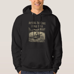 Anything You Canoe I Canoe Better Mens Canoe Paddl Hoodie