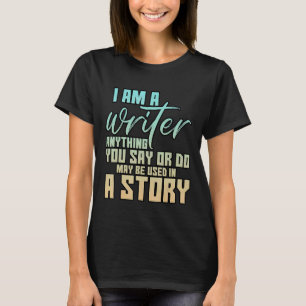 Anything You Say Or Do May Be Used In A Story T-Shirt