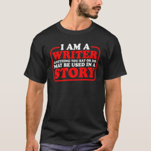 Anything You Say Or Do May Be Used In A Story T-Shirt
