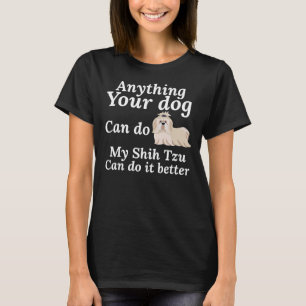 Anything Your Dog Can Do My Shih Tzu Can Do It Bet T-Shirt