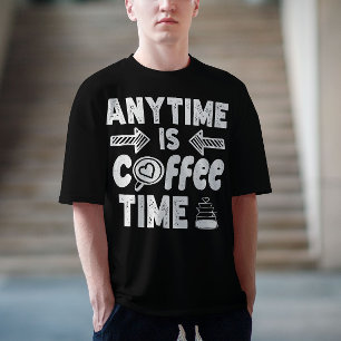 Anytime Is Coffee Time Caffeine Addict Birthday T-Shirt