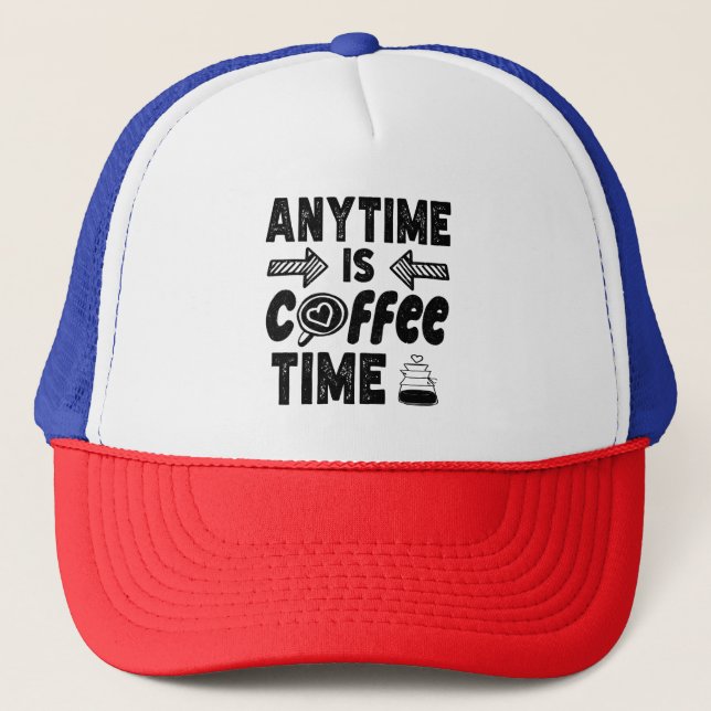 Anytime Is Coffee Time Caffeine Lover Cool Present Trucker Hat (Front)