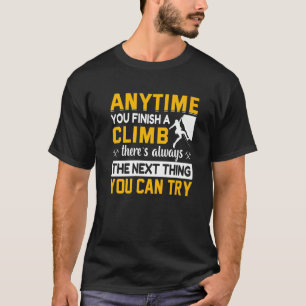Anytime You Finish A Climb Climber Mountaineer T-Shirt