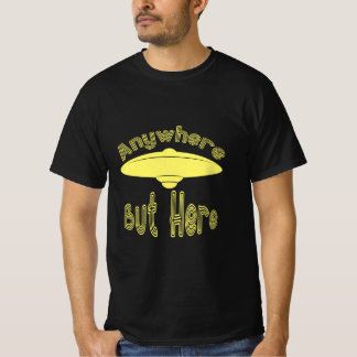 Anywhere But Here UFO Funny  T-Shirt