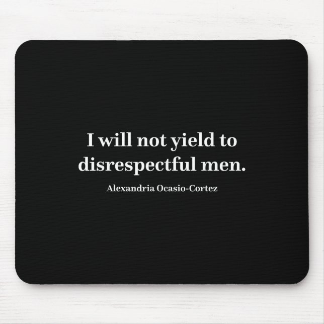 Aoc I Will Not Yield To Disrespectful Men _1  Mouse Pad (Front)