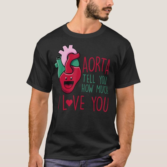 Aorta Tell You How Much I Love You Funny Cardiolog T-Shirt (Front)