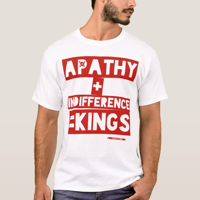 Apathy + Indifference = Kings T-Shirt (Front)