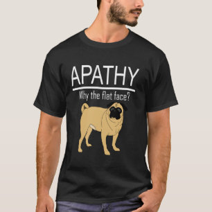 Apathy Why the flat face - Pug T-Shirt