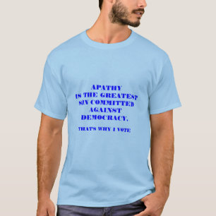 APATHYIS THE GREATESTSIN COMMITTED AGAINSTDEMOC... T-Shirt