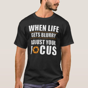Aperture When Life Gets Blurry Adjust Your Focus T-Shirt
