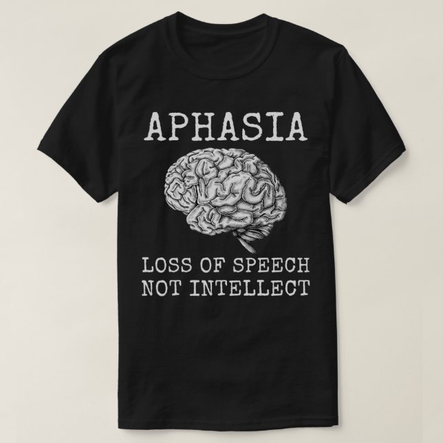 Aphasia Loss of Speech Not Intellect for Aphasia W T-Shirt (Design Front)