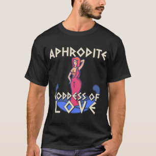 Aphrodite Goddess Of Love  Funny Greek T-Shirt