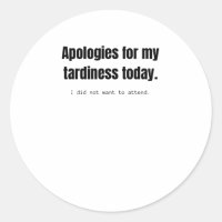 Apologies for my tardiness today. Funny sarcastic.