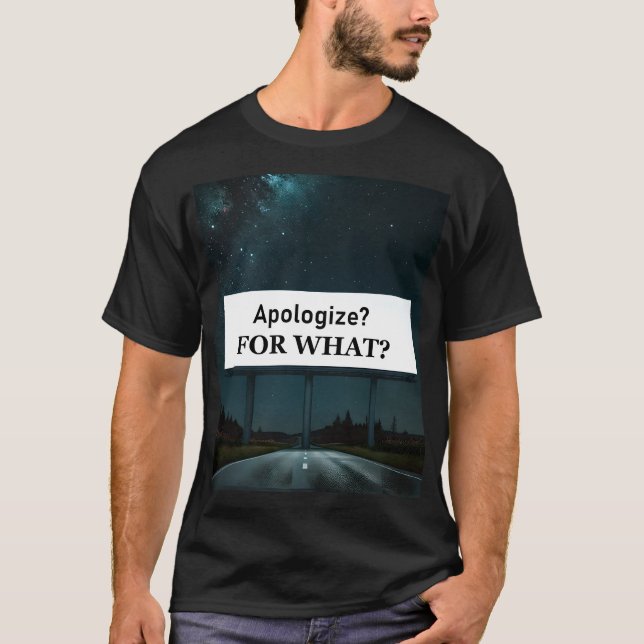 Apologize? For What? T-Shirt (Front)