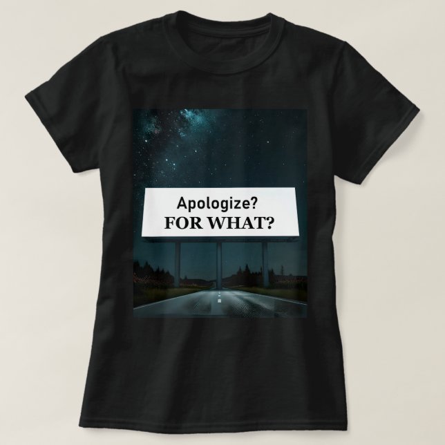 Apologize? For What? T-Shirt (Design Front)