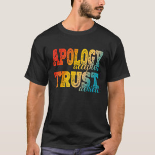 Apology Accepted Trust Denied 2 T-Shirt