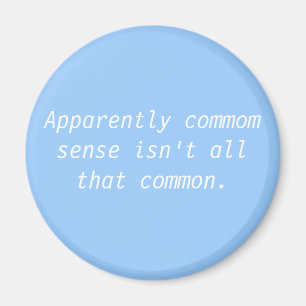 Apparently commom sense isn't all that common. magnet