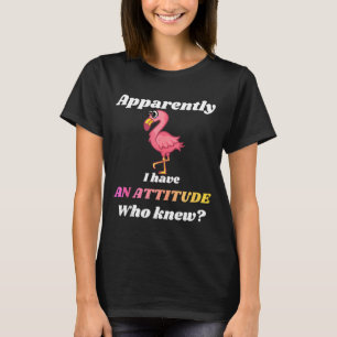Apparently have an attitude who knew flamingo T-Shirt