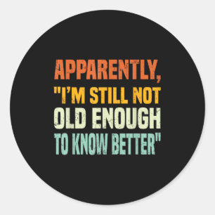 Apparently I Am Still Not Old Enough To Know Bette Classic Round Sticker