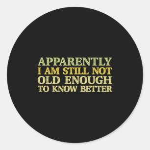 Apparently I Am Still Not Old Enough To Know Bette Classic Round Sticker