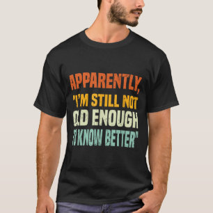 Apparently I Am Still Not Old Enough To Know Bette T-Shirt