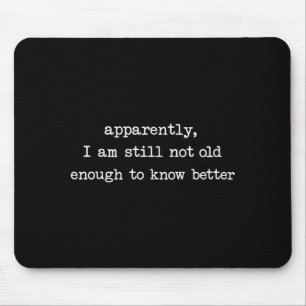 Apparently I Am Still Not Old Enough to Know Mouse Pad