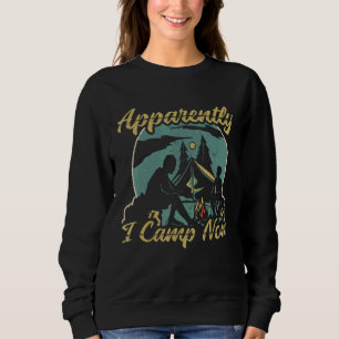 Apparently I Camp Now Camper Camping Tent Outdoor Sweatshirt