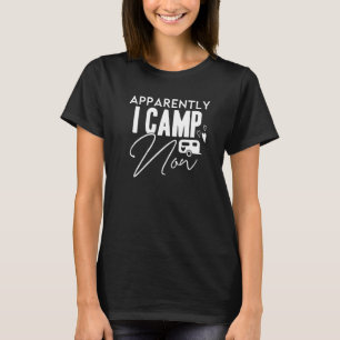 Apparently I Camp Now  Camping Sayings Hiking Camp T-Shirt