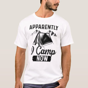 Apparently I Camp Now funny Camping sayings Nature T-Shirt
