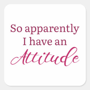 Apparently I Have An Attitude Square Sticker