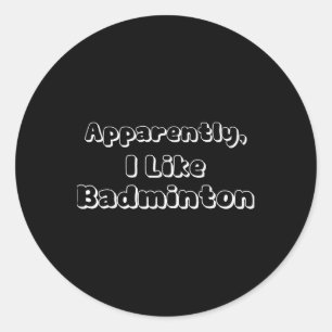 Apparently I Like Badminton Classic Round Sticker